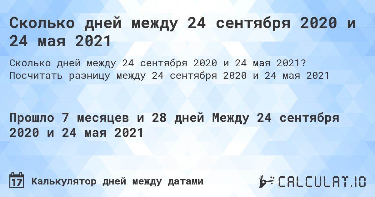Сколько дней между 24 сентября 2020 и 24 мая 2021. Посчитать разницу между 24 сентября 2020 и 24 мая 2021