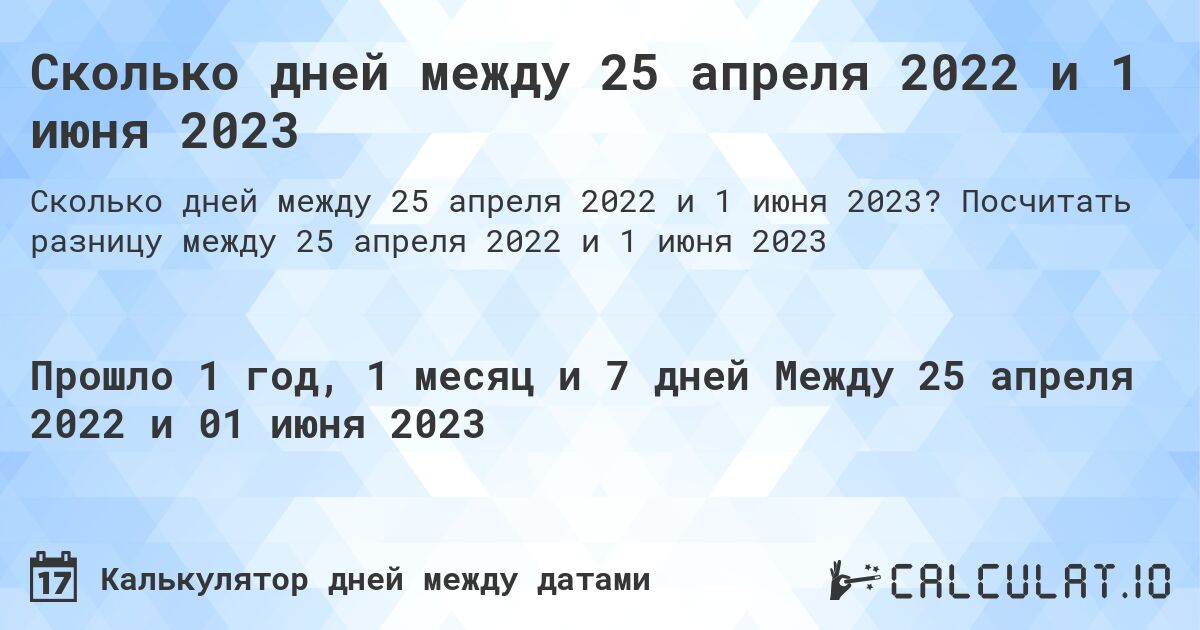 Сколько дней между 25 апреля 2022 и 1 июня 2023. Посчитать разницу между 25 апреля 2022 и 1 июня 2023