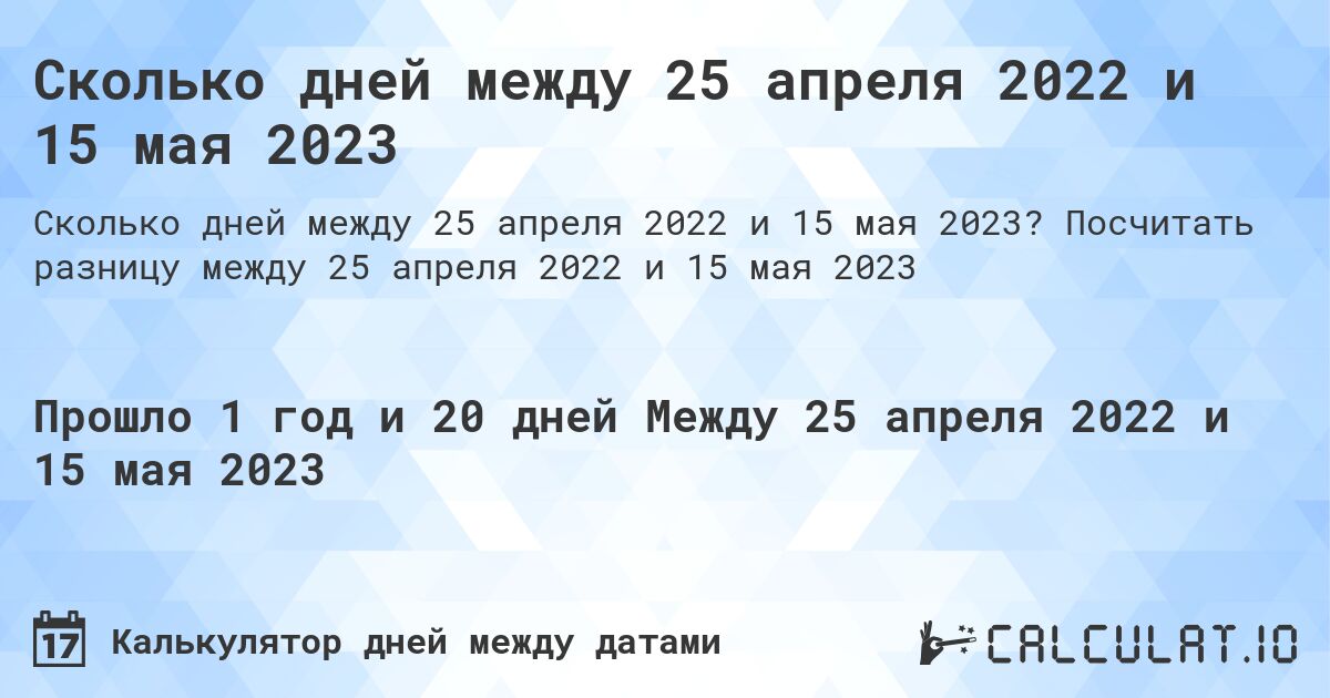Сколько дней между 25 апреля 2022 и 15 мая 2023. Посчитать разницу между 25 апреля 2022 и 15 мая 2023