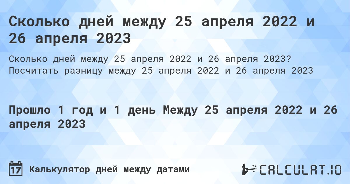 Сколько дней между 25 апреля 2022 и 26 апреля 2023. Посчитать разницу между 25 апреля 2022 и 26 апреля 2023
