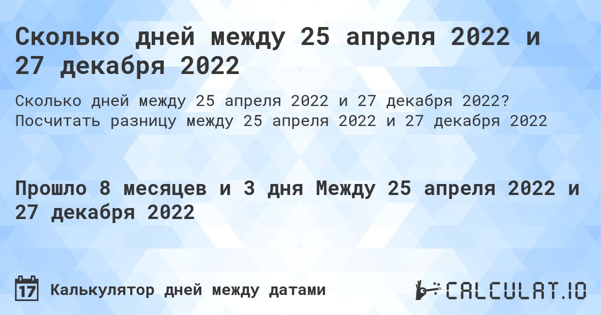 Сколько дней между 25 апреля 2022 и 27 декабря 2022. Посчитать разницу между 25 апреля 2022 и 27 декабря 2022