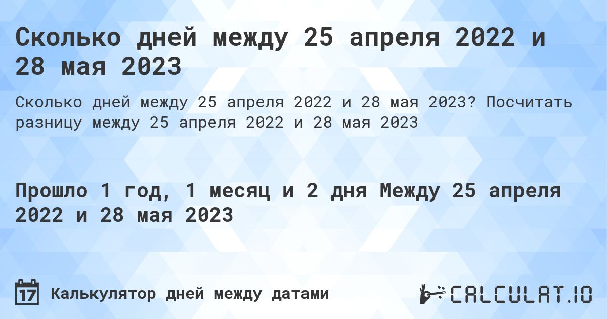 Сколько дней между 25 апреля 2022 и 28 мая 2023. Посчитать разницу между 25 апреля 2022 и 28 мая 2023