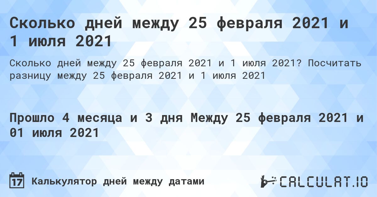 Сколько дней между 25 февраля 2021 и 1 июля 2021. Посчитать разницу между 25 февраля 2021 и 1 июля 2021