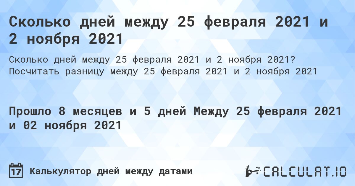 Сколько дней между 25 февраля 2021 и 2 ноября 2021. Посчитать разницу между 25 февраля 2021 и 2 ноября 2021