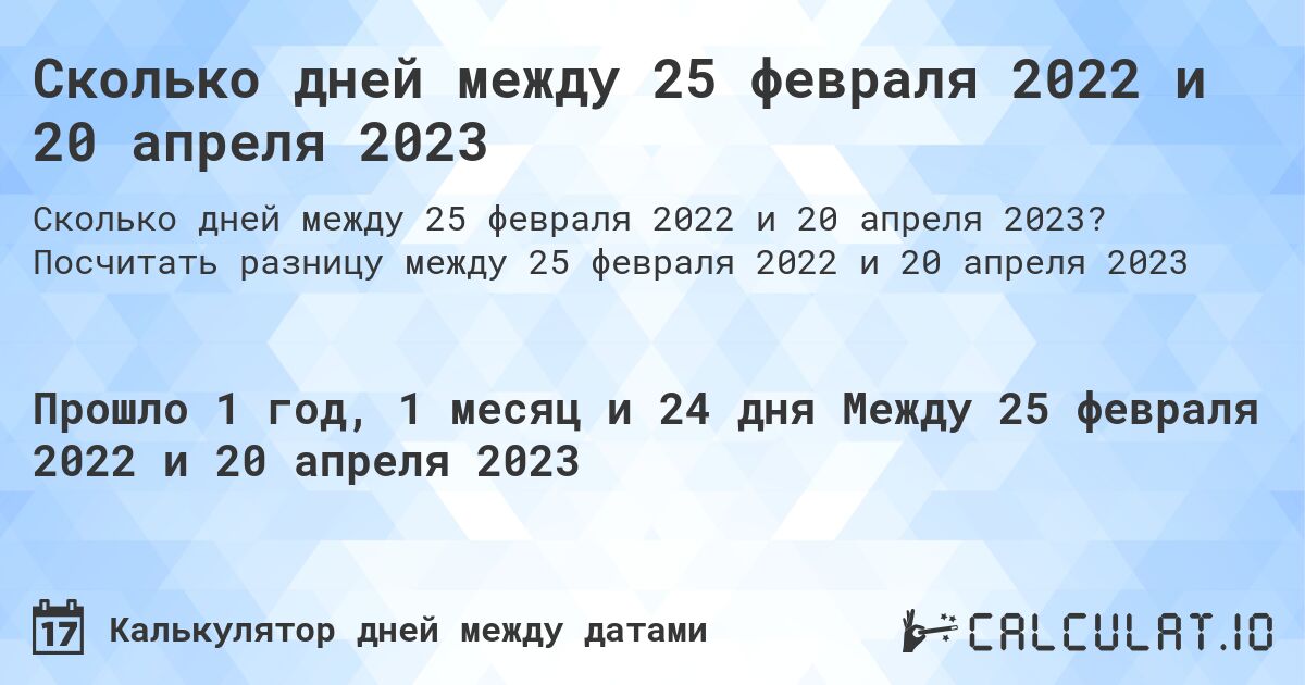 Сколько дней между 25 февраля 2022 и 20 апреля 2023. Посчитать разницу между 25 февраля 2022 и 20 апреля 2023