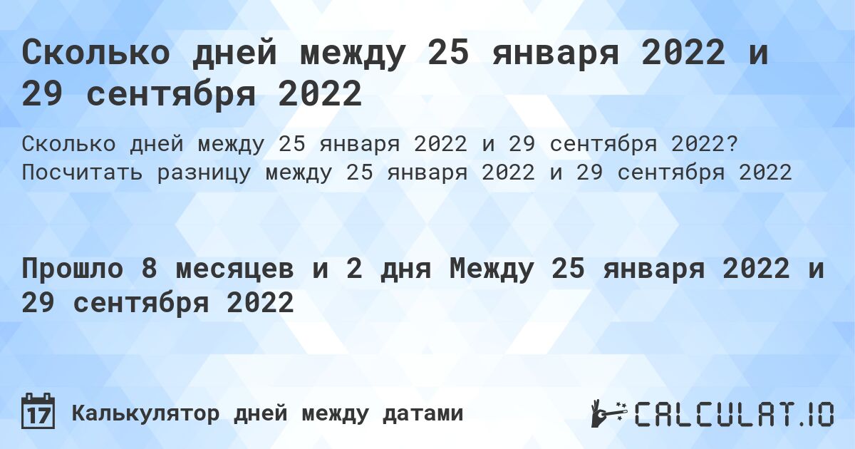 Сколько дней между 25 января 2022 и 29 сентября 2022. Посчитать разницу между 25 января 2022 и 29 сентября 2022