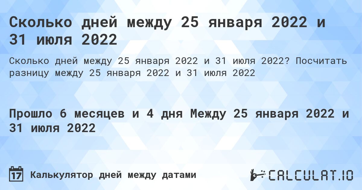 Сколько дней между 25 января 2022 и 31 июля 2022. Посчитать разницу между 25 января 2022 и 31 июля 2022