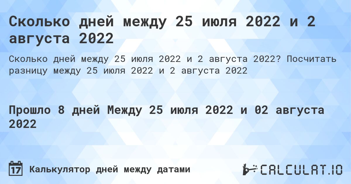 Сколько дней между 25 июля 2022 и 2 августа 2022. Посчитать разницу между 25 июля 2022 и 2 августа 2022