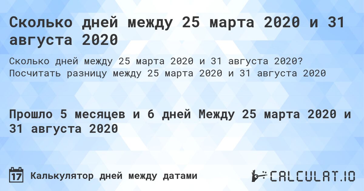 Сколько дней между 25 марта 2020 и 31 августа 2020. Посчитать разницу между 25 марта 2020 и 31 августа 2020