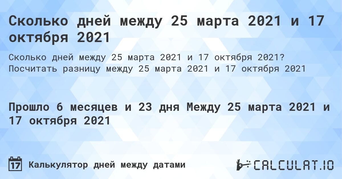 Сколько дней между 25 марта 2021 и 17 октября 2021. Посчитать разницу между 25 марта 2021 и 17 октября 2021