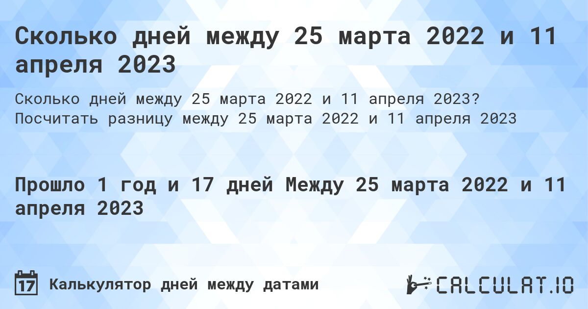 Сколько дней между 25 марта 2022 и 11 апреля 2023. Посчитать разницу между 25 марта 2022 и 11 апреля 2023