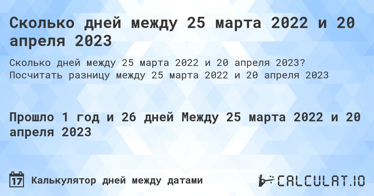 Сколько дней между 25 марта 2022 и 20 апреля 2023. Посчитать разницу между 25 марта 2022 и 20 апреля 2023