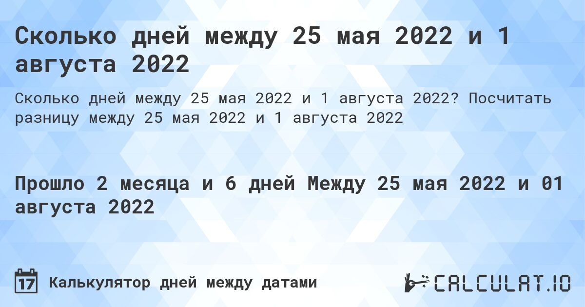 Сколько дней между 25 мая 2022 и 1 августа 2022. Посчитать разницу между 25 мая 2022 и 1 августа 2022