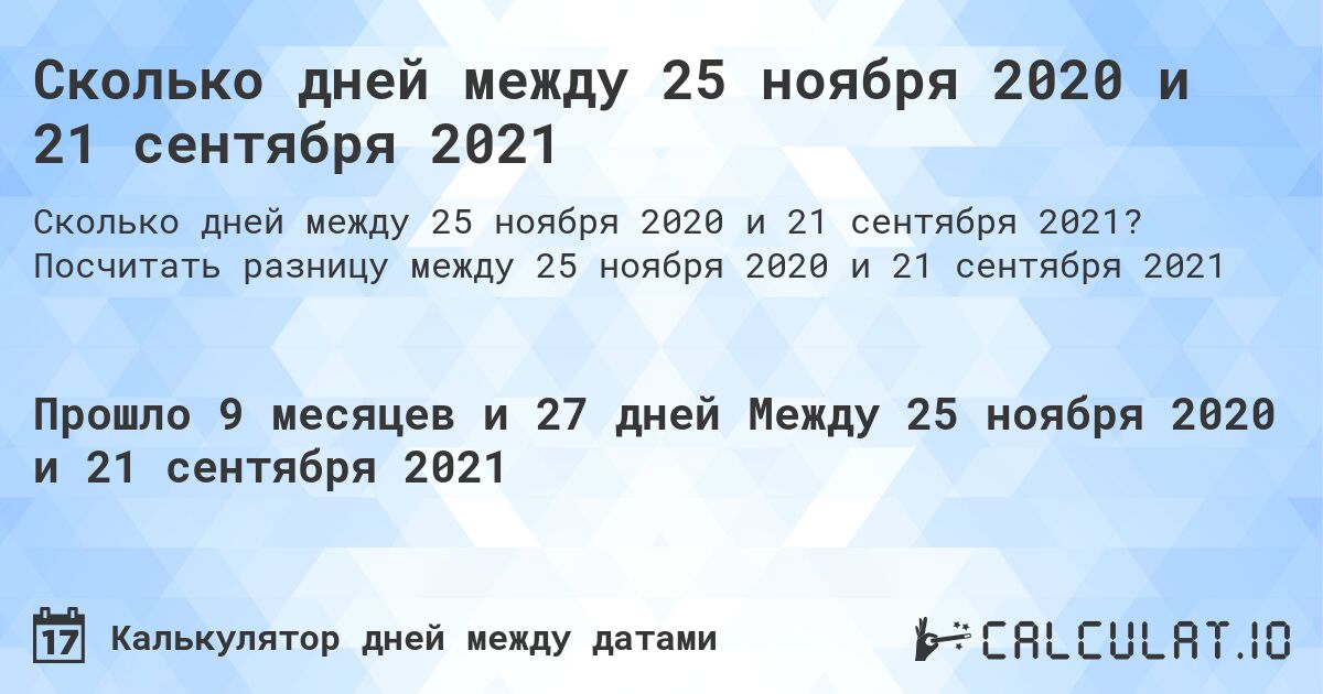 Сколько дней между 25 ноября 2020 и 21 сентября 2021. Посчитать разницу между 25 ноября 2020 и 21 сентября 2021