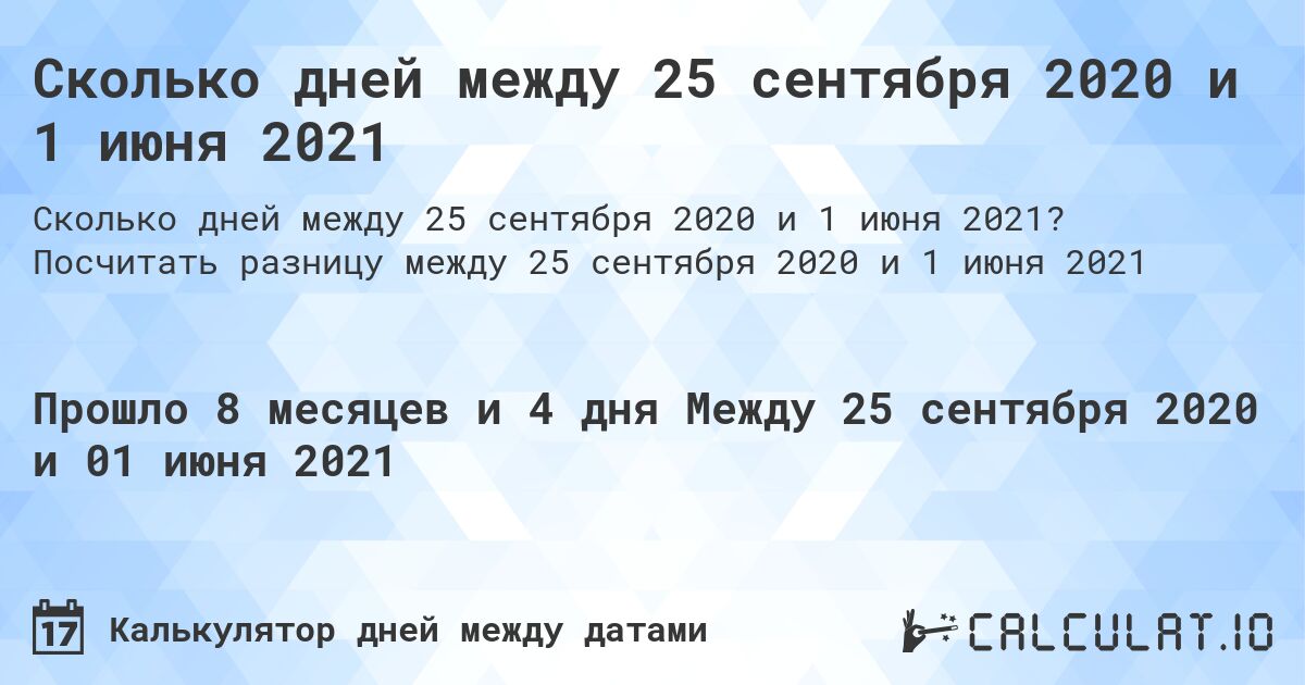 Сколько дней между 25 сентября 2020 и 1 июня 2021. Посчитать разницу между 25 сентября 2020 и 1 июня 2021