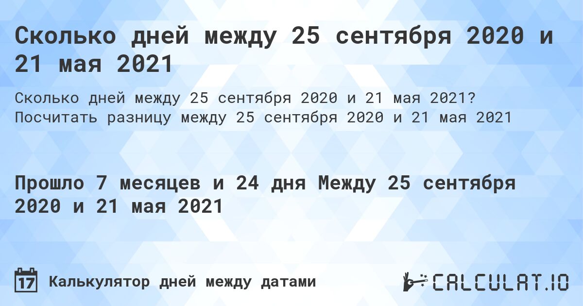 Сколько дней между 25 сентября 2020 и 21 мая 2021. Посчитать разницу между 25 сентября 2020 и 21 мая 2021