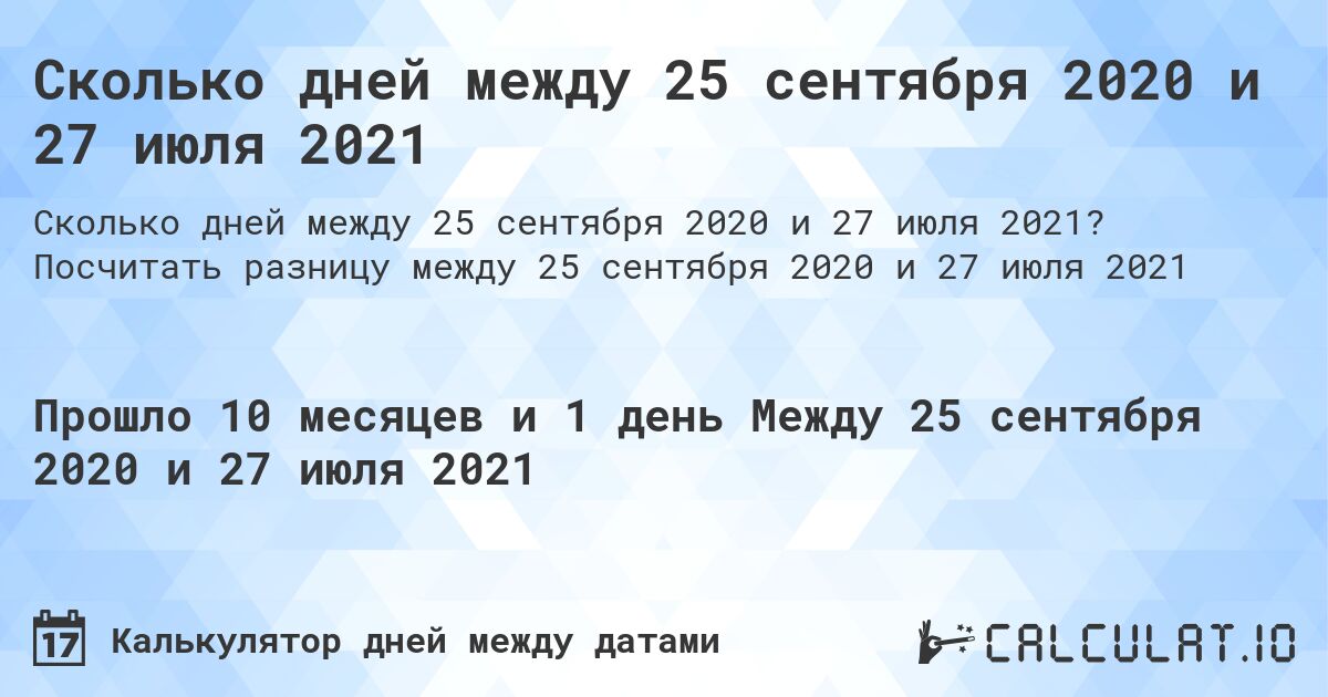 Сколько дней между 25 сентября 2020 и 27 июля 2021. Посчитать разницу между 25 сентября 2020 и 27 июля 2021