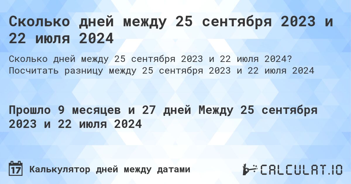 Сколько дней между 25 сентября 2023 и 22 июля 2024. Посчитать разницу между 25 сентября 2023 и 22 июля 2024