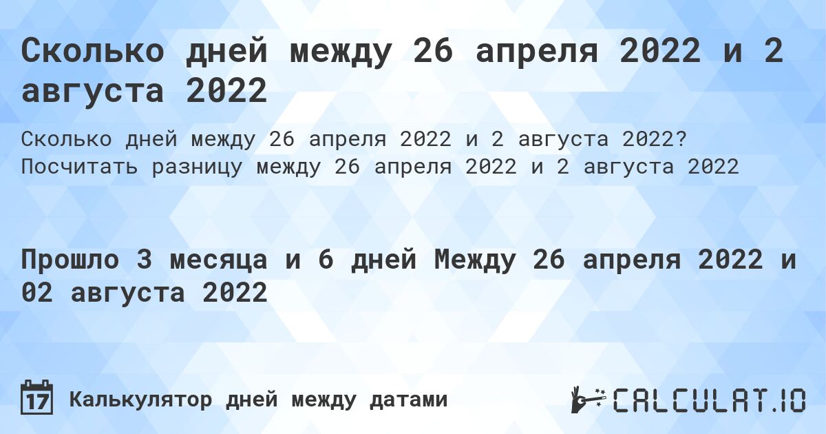 Сколько дней между 26 апреля 2022 и 2 августа 2022. Посчитать разницу между 26 апреля 2022 и 2 августа 2022