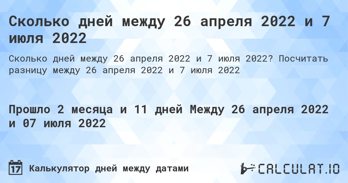 Сколько дней между 26 апреля 2022 и 7 июля 2022. Посчитать разницу между 26 апреля 2022 и 7 июля 2022