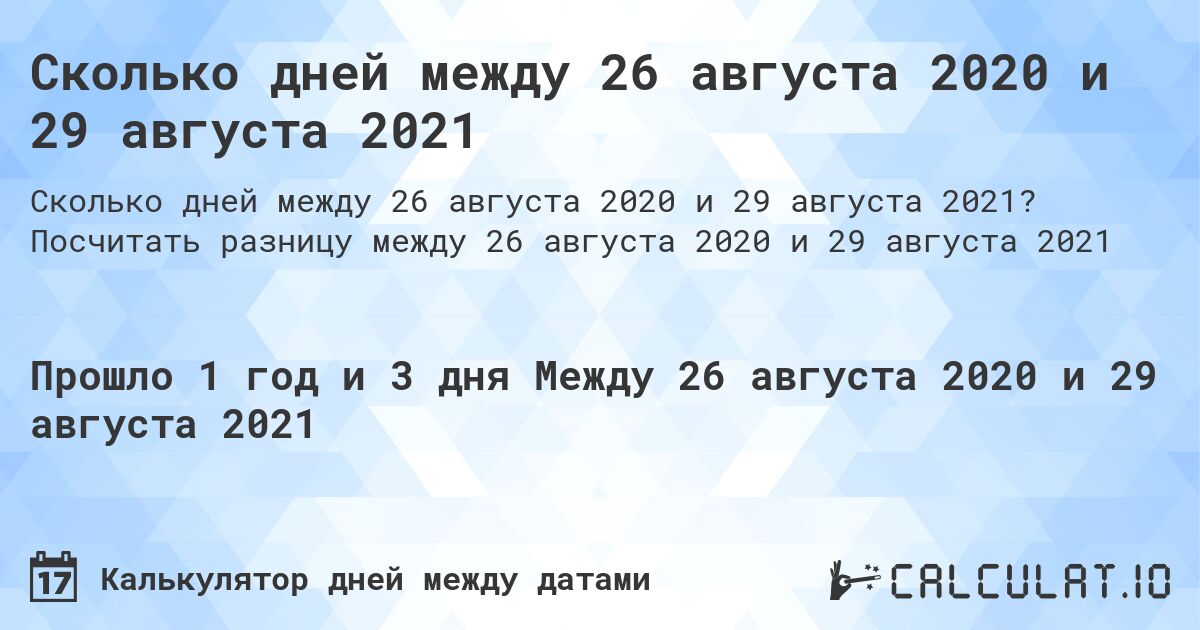 Сколько дней между 26 августа 2020 и 29 августа 2021. Посчитать разницу между 26 августа 2020 и 29 августа 2021
