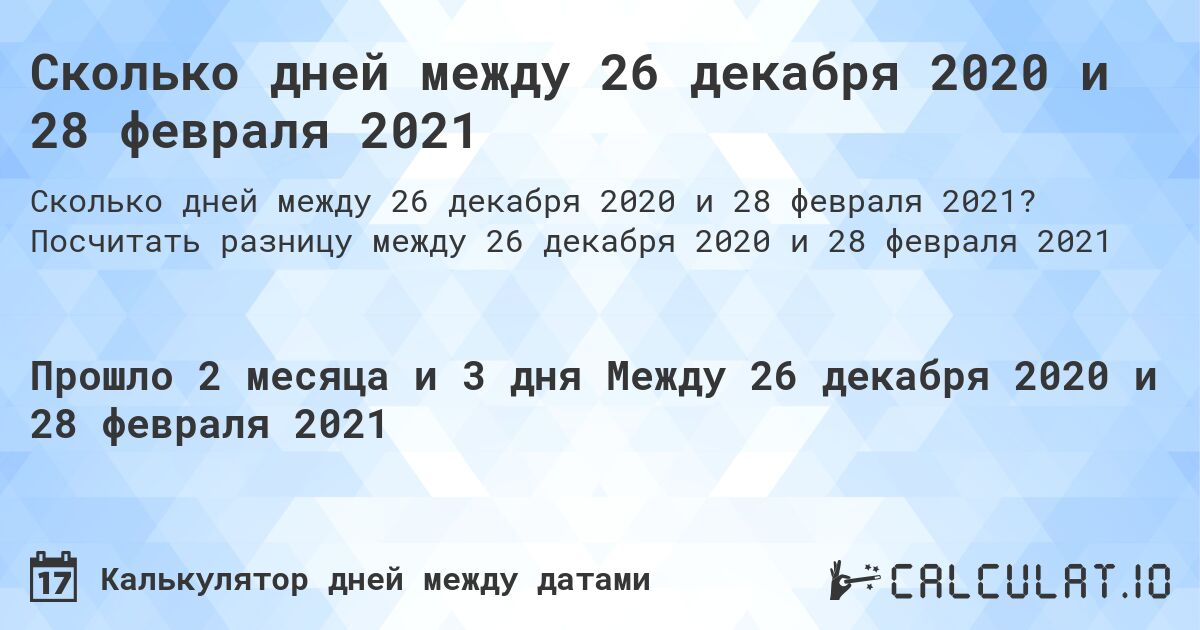 Сколько дней между 26 декабря 2020 и 28 февраля 2021. Посчитать разницу между 26 декабря 2020 и 28 февраля 2021
