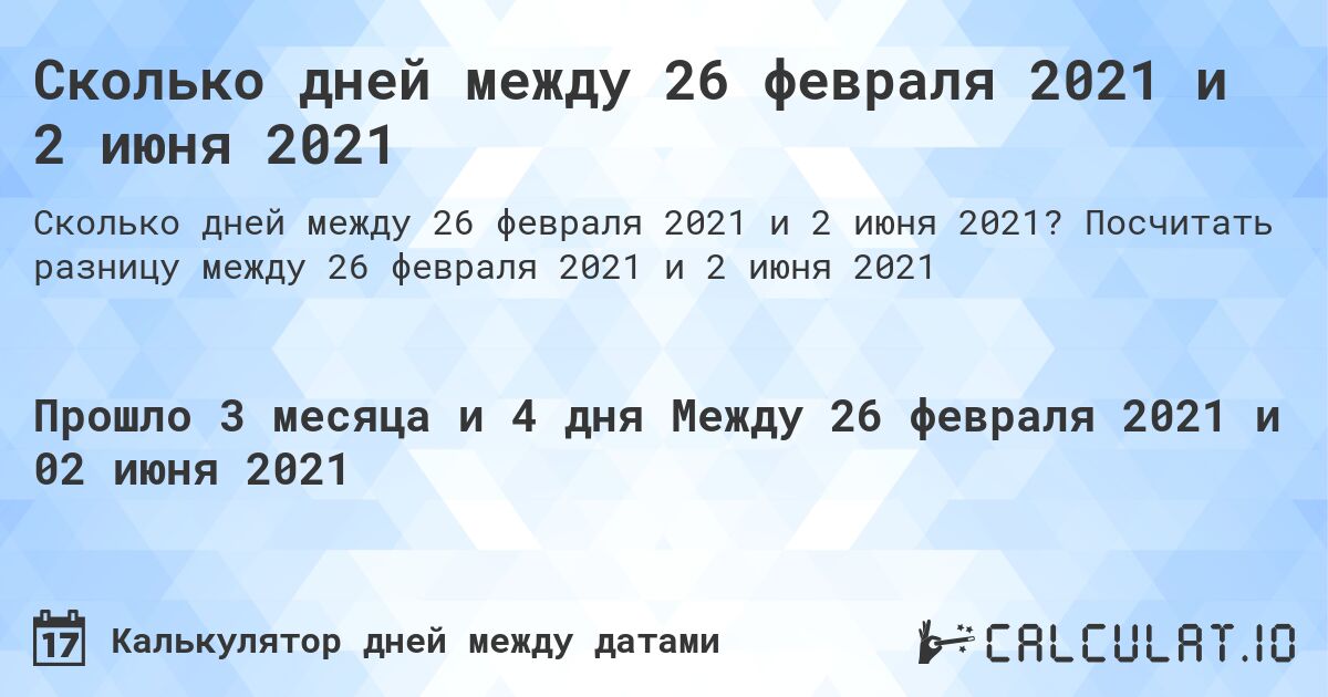 Сколько дней между 26 февраля 2021 и 2 июня 2021. Посчитать разницу между 26 февраля 2021 и 2 июня 2021