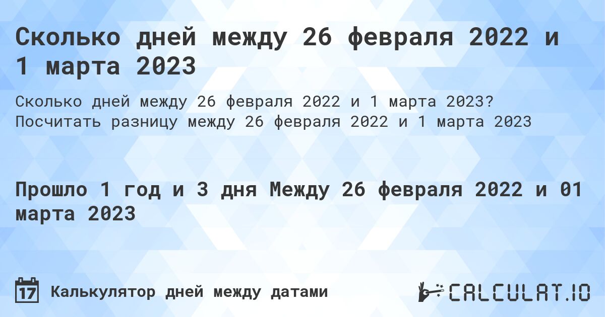 Сколько дней между 26 февраля 2022 и 1 марта 2023. Посчитать разницу между 26 февраля 2022 и 1 марта 2023