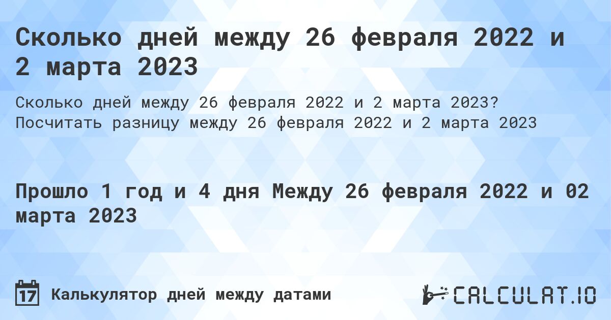 Сколько дней между 26 февраля 2022 и 2 марта 2023. Посчитать разницу между 26 февраля 2022 и 2 марта 2023