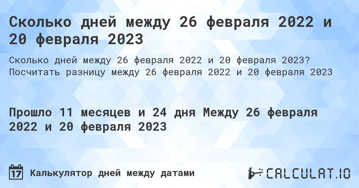 Сколько дней между 26 февраля 2022 и 20 февраля 2023. Посчитать разницу между 26 февраля 2022 и 20 февраля 2023
