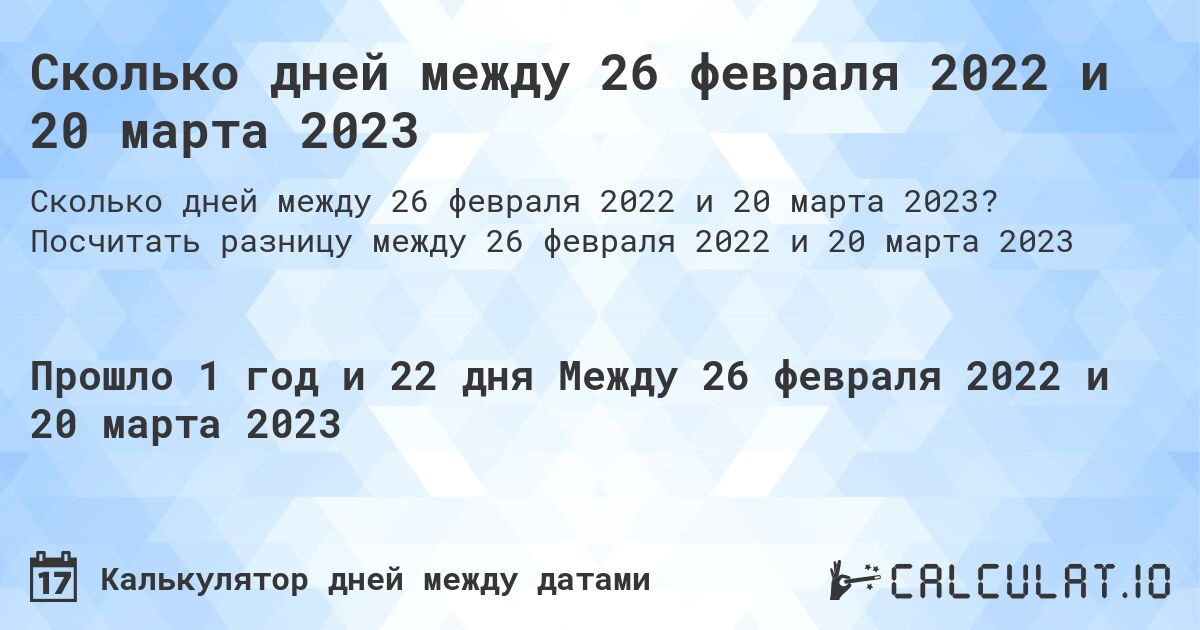Сколько дней между 26 февраля 2022 и 20 марта 2023. Посчитать разницу между 26 февраля 2022 и 20 марта 2023