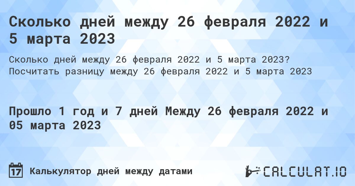 Сколько дней между 26 февраля 2022 и 5 марта 2023. Посчитать разницу между 26 февраля 2022 и 5 марта 2023