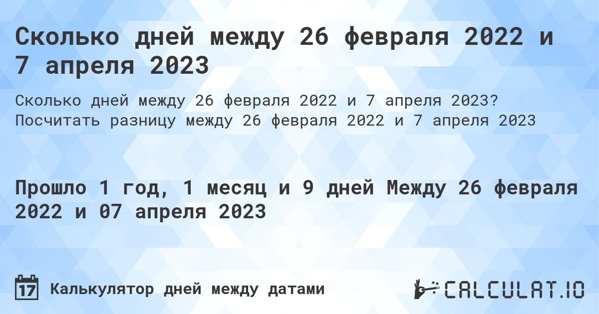 Сколько дней между 26 февраля 2022 и 7 апреля 2023. Посчитать разницу между 26 февраля 2022 и 7 апреля 2023