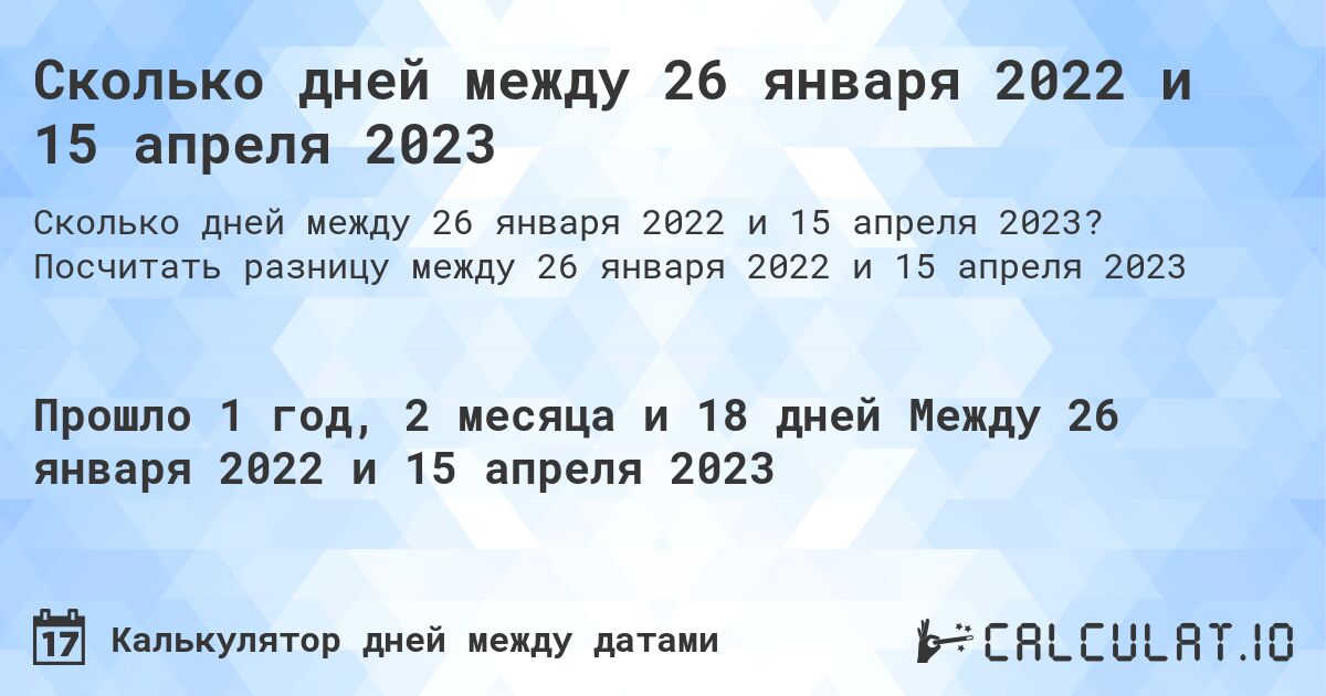 Сколько дней между 26 января 2022 и 15 апреля 2023. Посчитать разницу между 26 января 2022 и 15 апреля 2023