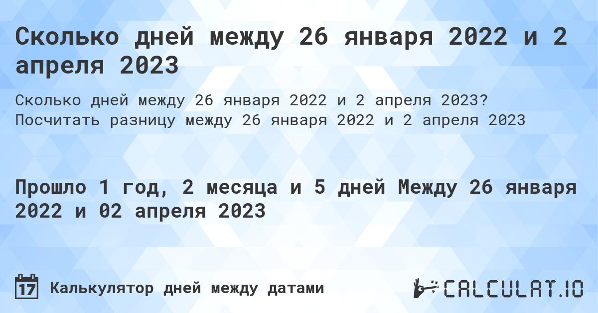 Сколько дней между 26 января 2022 и 2 апреля 2023. Посчитать разницу между 26 января 2022 и 2 апреля 2023