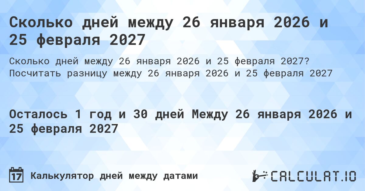 Сколько дней между 26 января 2026 и 25 февраля 2027. Посчитать разницу между 26 января 2026 и 25 февраля 2027