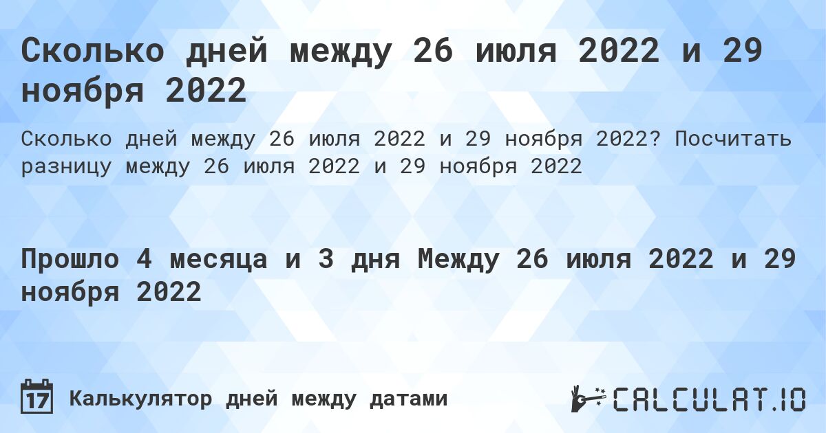 Сколько дней между 26 июля 2022 и 29 ноября 2022. Посчитать разницу между 26 июля 2022 и 29 ноября 2022