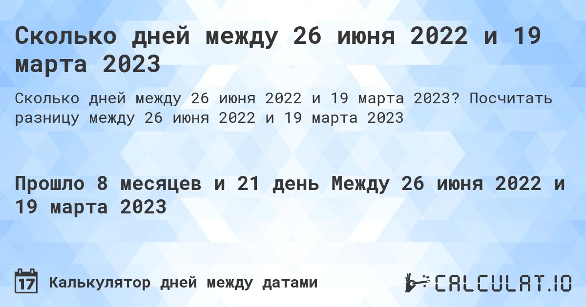 Сколько дней между 26 июня 2022 и 19 марта 2023. Посчитать разницу между 26 июня 2022 и 19 марта 2023