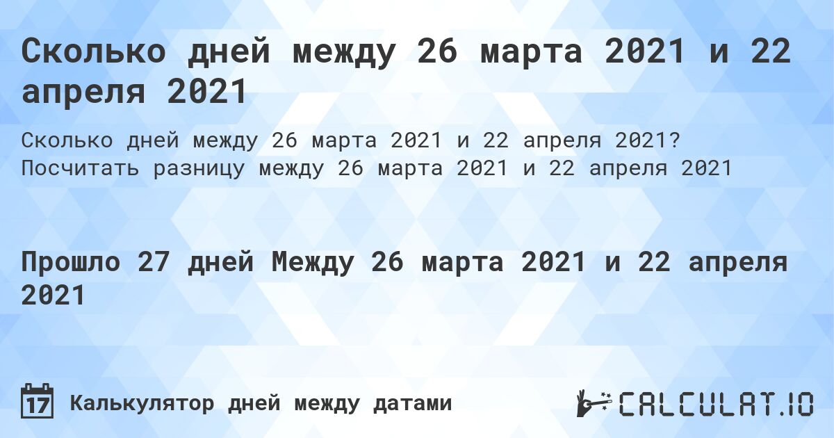 Сколько дней между 26 марта 2021 и 22 апреля 2021. Посчитать разницу между 26 марта 2021 и 22 апреля 2021