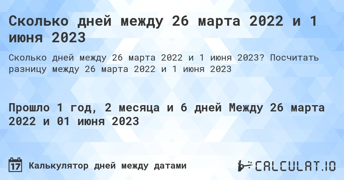 Сколько дней между 26 марта 2022 и 1 июня 2023. Посчитать разницу между 26 марта 2022 и 1 июня 2023