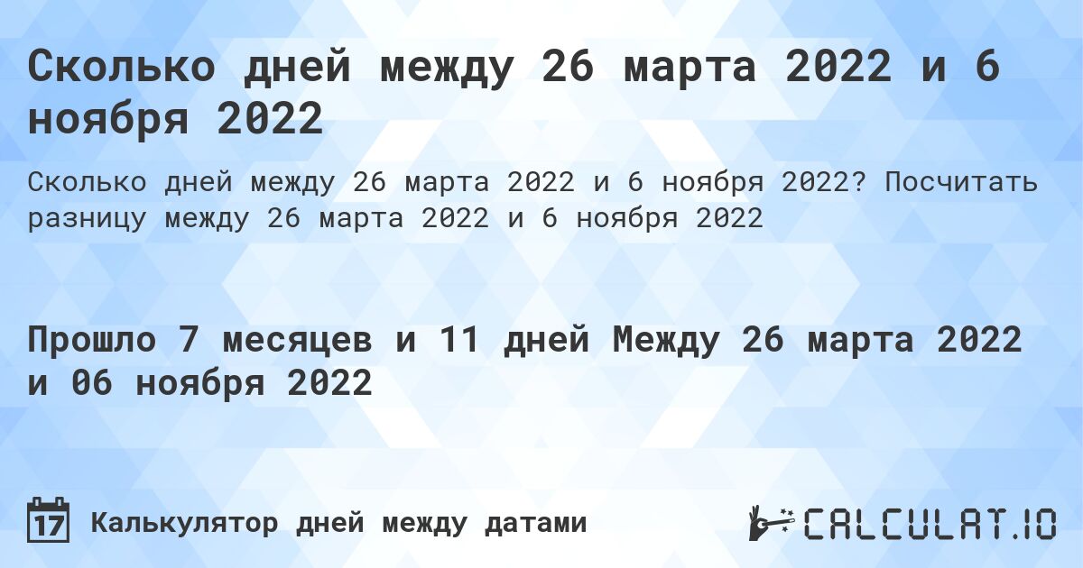 Сколько дней между 26 марта 2022 и 6 ноября 2022. Посчитать разницу между 26 марта 2022 и 6 ноября 2022