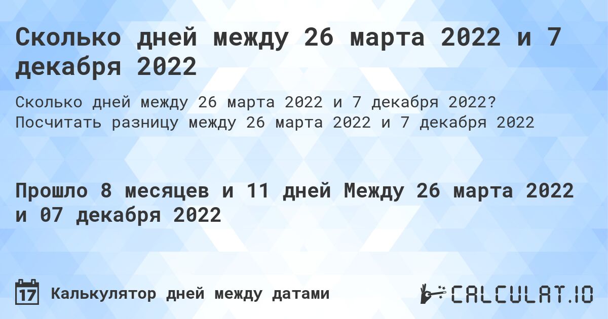 Сколько дней между 26 марта 2022 и 7 декабря 2022. Посчитать разницу между 26 марта 2022 и 7 декабря 2022