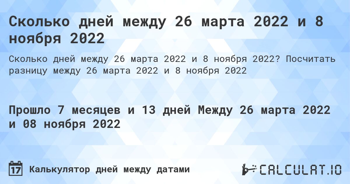 Сколько дней между 26 марта 2022 и 8 ноября 2022. Посчитать разницу между 26 марта 2022 и 8 ноября 2022