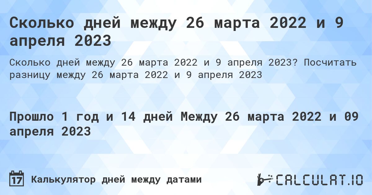 Сколько дней между 26 марта 2022 и 9 апреля 2023. Посчитать разницу между 26 марта 2022 и 9 апреля 2023