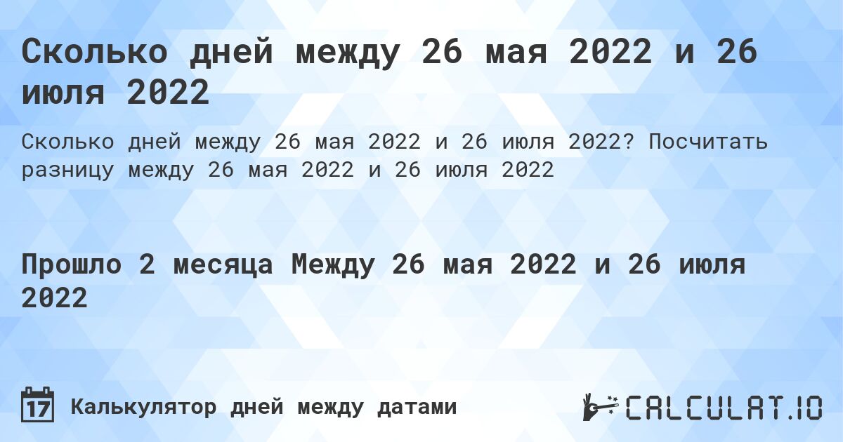 Сколько дней между 26 мая 2022 и 26 июля 2022. Посчитать разницу между 26 мая 2022 и 26 июля 2022
