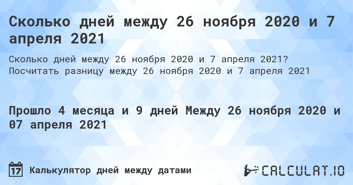 Сколько дней между 26 ноября 2020 и 7 апреля 2021. Посчитать разницу между 26 ноября 2020 и 7 апреля 2021