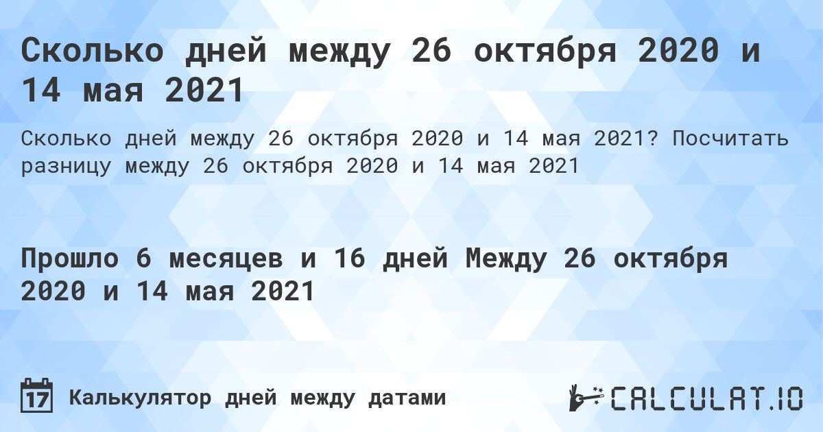 Сколько дней между 26 октября 2020 и 14 мая 2021. Посчитать разницу между 26 октября 2020 и 14 мая 2021