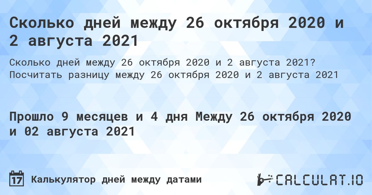 Сколько дней между 26 октября 2020 и 2 августа 2021. Посчитать разницу между 26 октября 2020 и 2 августа 2021