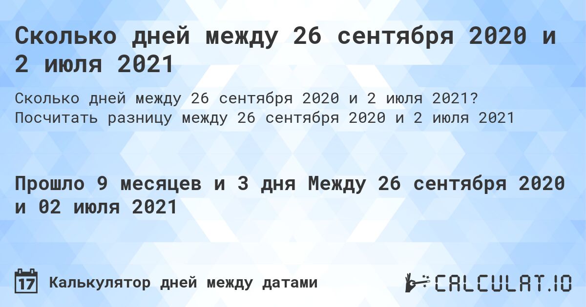 Сколько дней между 26 сентября 2020 и 2 июля 2021. Посчитать разницу между 26 сентября 2020 и 2 июля 2021