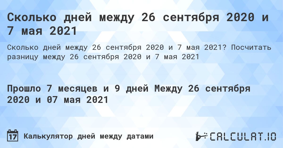Сколько дней между 26 сентября 2020 и 7 мая 2021. Посчитать разницу между 26 сентября 2020 и 7 мая 2021